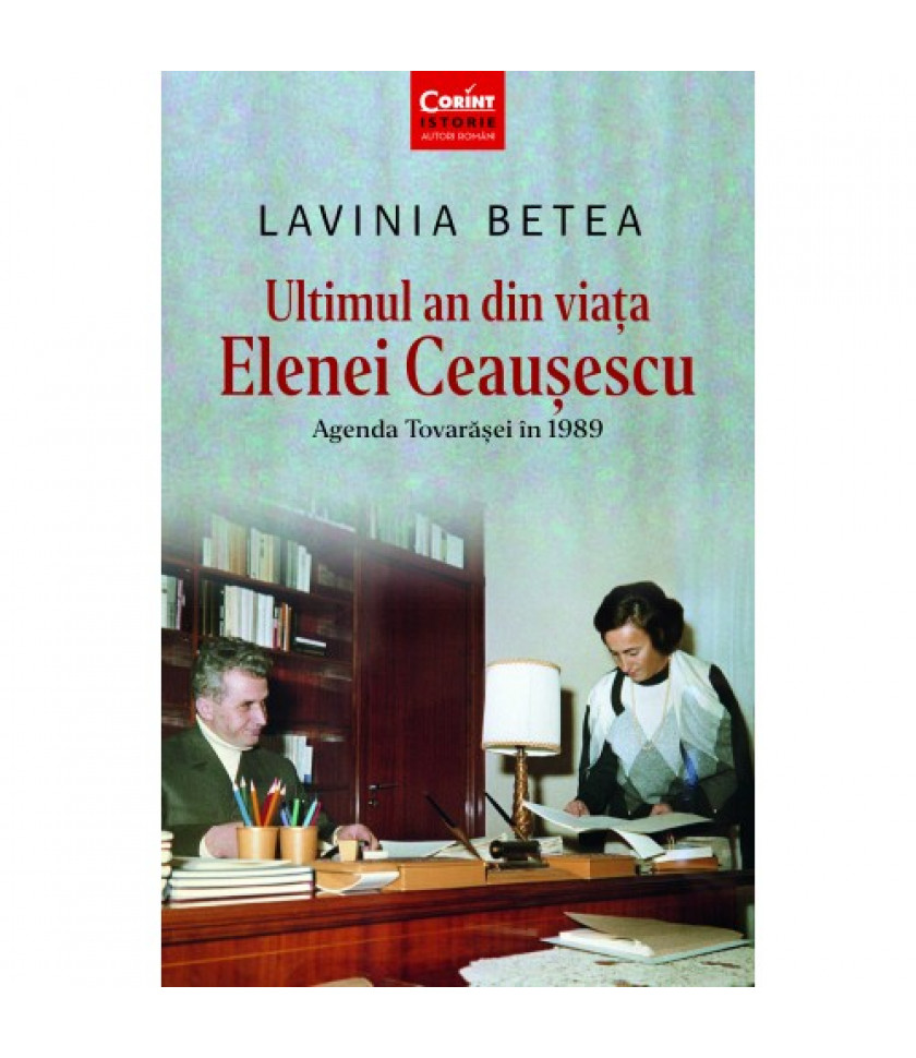 Ultimul an din viața Elenei Ceaușescu - LAVINIA BETEA