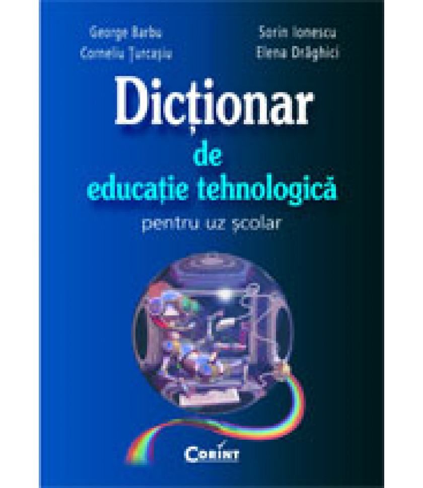 Dictionar de educatie tehnologica - pentru uz scolar - George Barbu