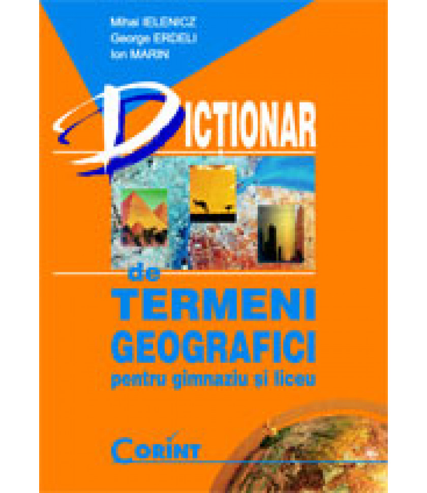Dictionar de termeni geografici - pentru gimnaziu si liceu - Mihai Ielenicz; George Erdeli; Ion Marin
