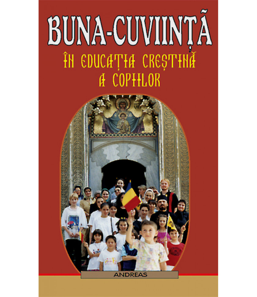 Buna-cuviinta in educatia crestina a copiilor - Preot Ignatie Monahul